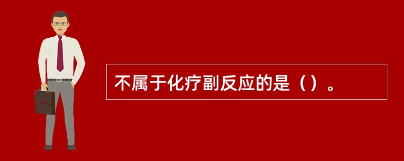 不属于化疗副反应的是（）。