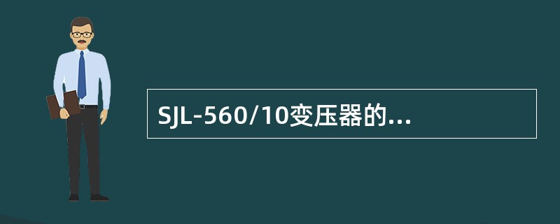 SJL-560/10变压器的高压绕组的额定电压是（）千伏。