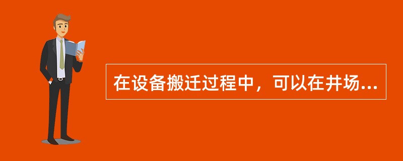 在设备搬迁过程中，可以在井场内吸烟。（）