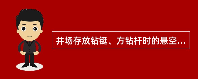 井场存放钻铤、方钻杆时的悬空长度不得超过（）米。