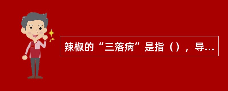 辣椒的“三落病”是指（），导致青椒落叶、落花、落果。