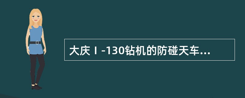 大庆Ⅰ-130钻机的防碰天车装置为（）。