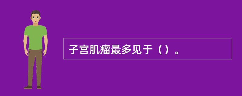 子宫肌瘤最多见于（）。