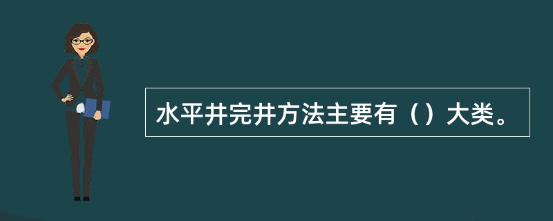 水平井完井方法主要有（）大类。