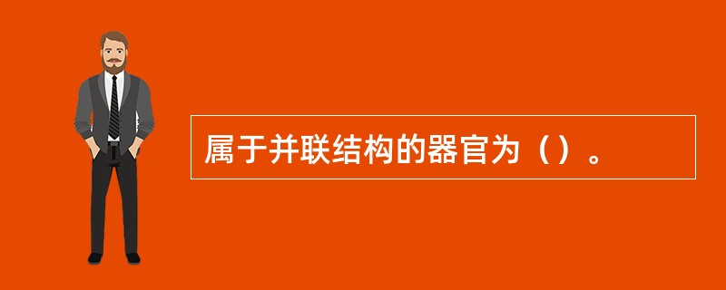 属于并联结构的器官为（）。