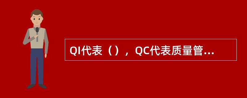 QI代表（）﹐QC代表质量管理﹐PQC代表制程巡检﹐IQC代表进料检验﹐FQC代