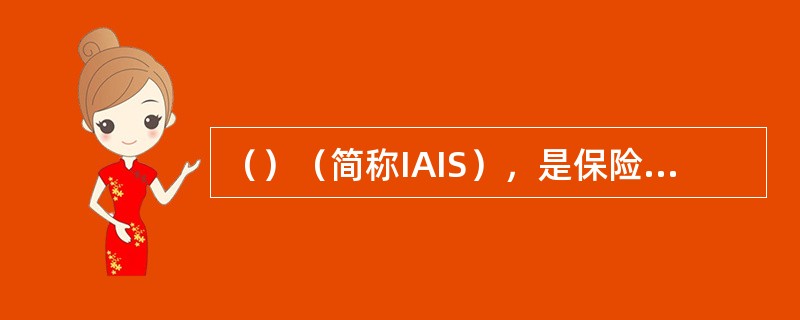 （）（简称IAIS），是保险业监管的重要国际组织，成立于1994年，现有成员包括