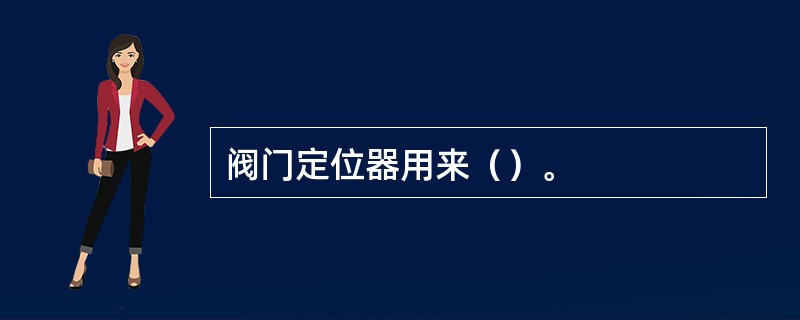 阀门定位器用来（）。
