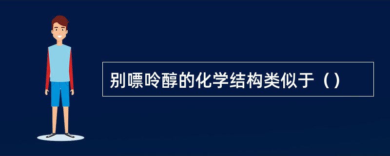 别嘌呤醇的化学结构类似于（）