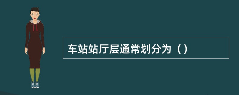 车站站厅层通常划分为（）