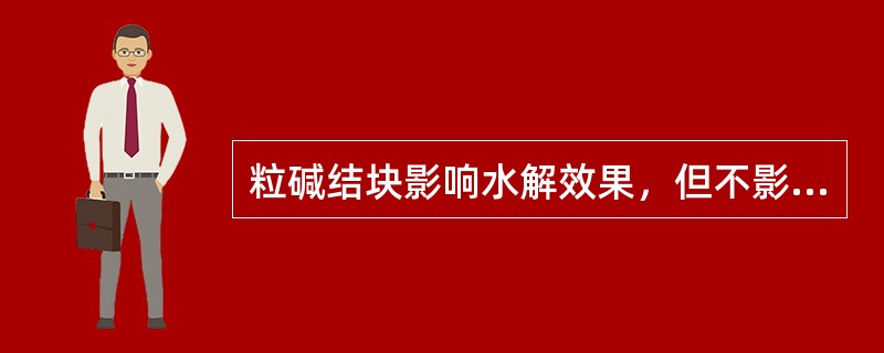 粒碱结块影响水解效果，但不影响加碱操作。