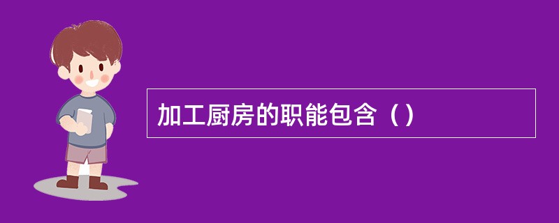 加工厨房的职能包含（）