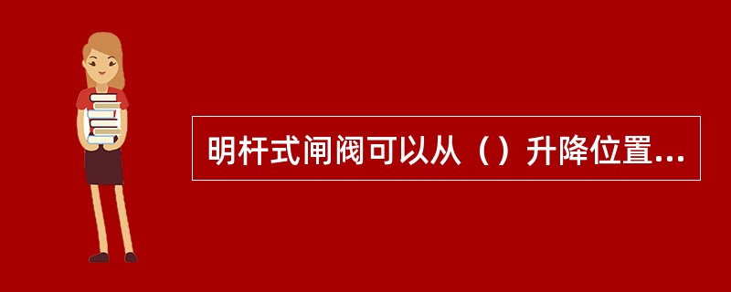 明杆式闸阀可以从（）升降位置看出阀的开关大小。