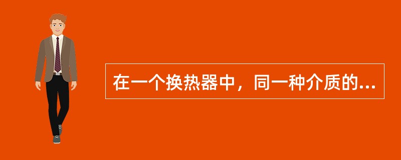 在一个换热器中，同一种介质的温度是不断变化的，所以在换热器中的不同位置，同一种介