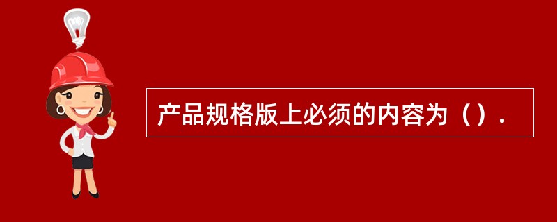 产品规格版上必须的内容为（）.