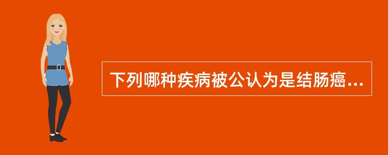 下列哪种疾病被公认为是结肠癌的癌前期病变（）。