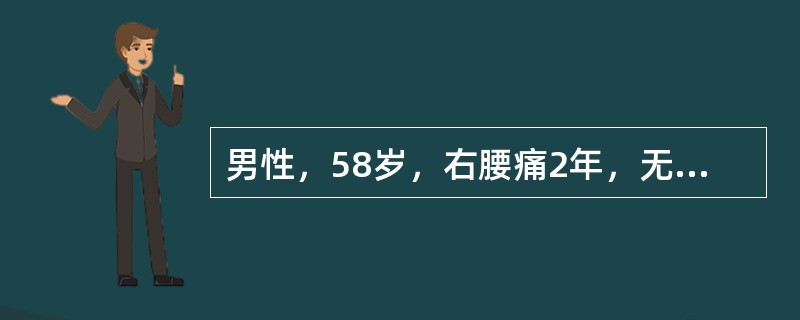 男性，58岁，右腰痛2年，无痛性全程肉眼血尿3天，查：右肾区叩痛，右肾可触及季肋