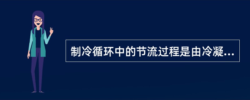 制冷循环中的节流过程是由冷凝器底部来的常温、高压制冷剂液体，流经节流孔时，发生减