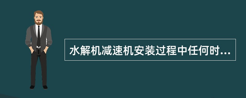 水解机减速机安装过程中任何时候都不允许用重锤敲击减速机（）。