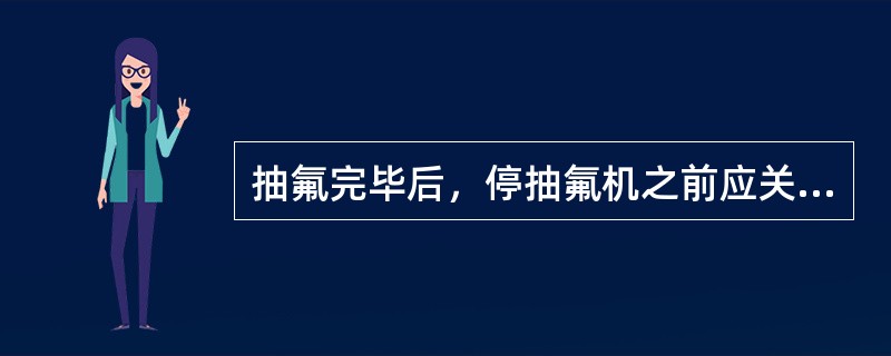 抽氟完毕后，停抽氟机之前应关闭的阀门是（）。