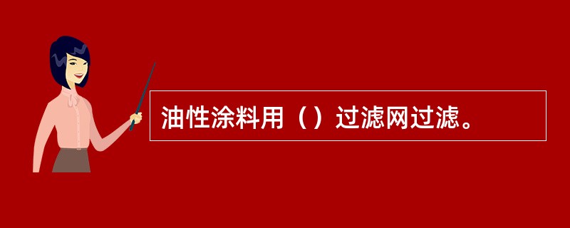 油性涂料用（）过滤网过滤。