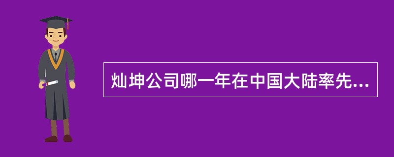 灿坤公司哪一年在中国大陆率先通过DNV和CQC认证（）.