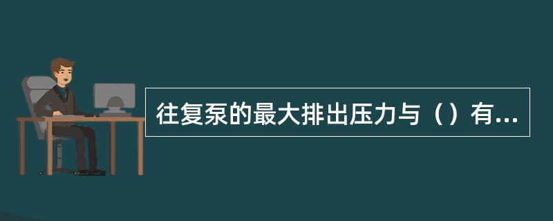 往复泵的最大排出压力与（）有关。