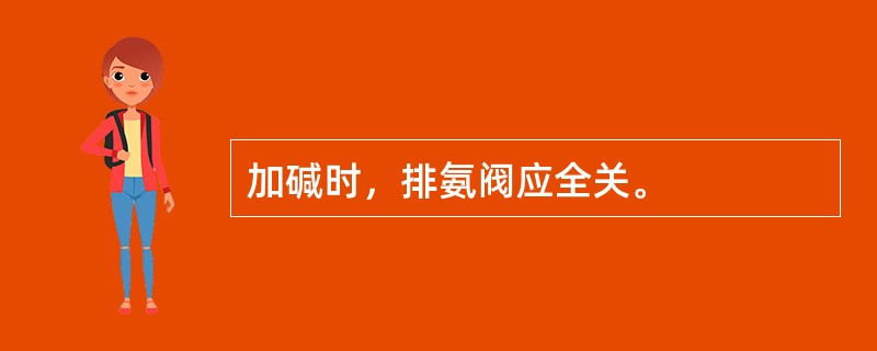 加碱时，排氨阀应全关。