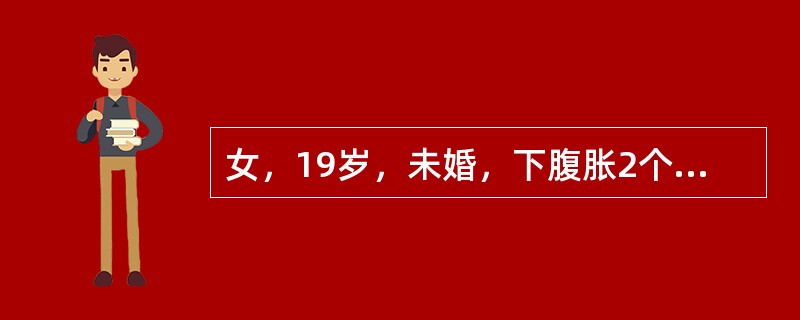 女，19岁，未婚，下腹胀2个月余来院就诊。肛查：子宫平位，大小、质地尚正常，子宫