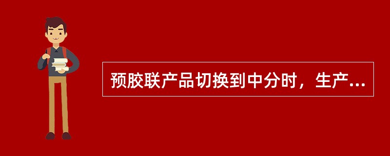 预胶联产品切换到中分时，生产线不需要水洗。