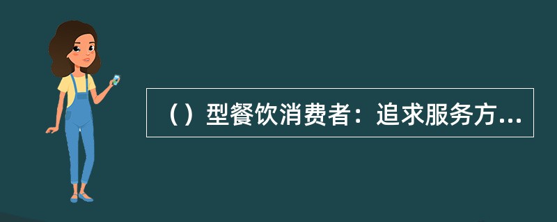 （）型餐饮消费者：追求服务方式简便、服务速度快捷。