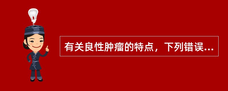 有关良性肿瘤的特点，下列错误的是（）。