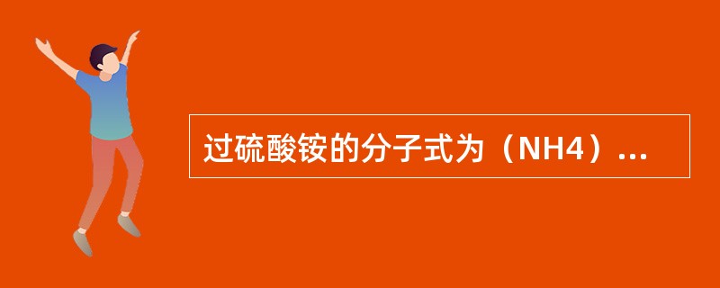 过硫酸铵的分子式为（NH4）2S2O6。