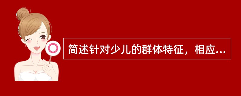 简述针对少儿的群体特征，相应的心理营销策略。