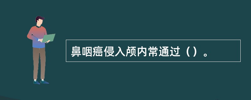 鼻咽癌侵入颅内常通过（）。