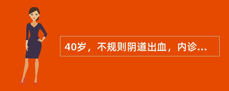 40岁，不规则阴道出血，内诊宫颈外口可扪及5cm×4cm大小质硬肿物脱出，最恰当