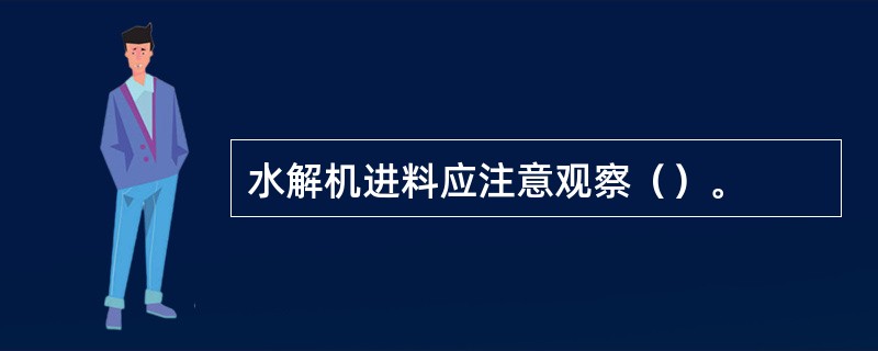 水解机进料应注意观察（）。