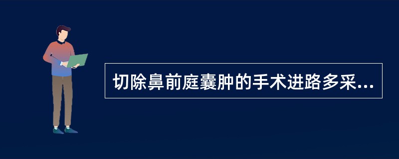 切除鼻前庭囊肿的手术进路多采用（）。