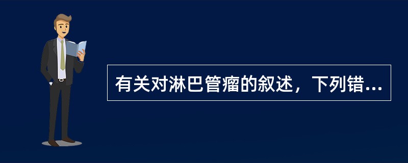 有关对淋巴管瘤的叙述，下列错误的是（）。