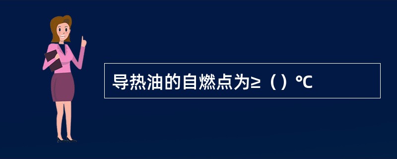 导热油的自燃点为≥（）℃