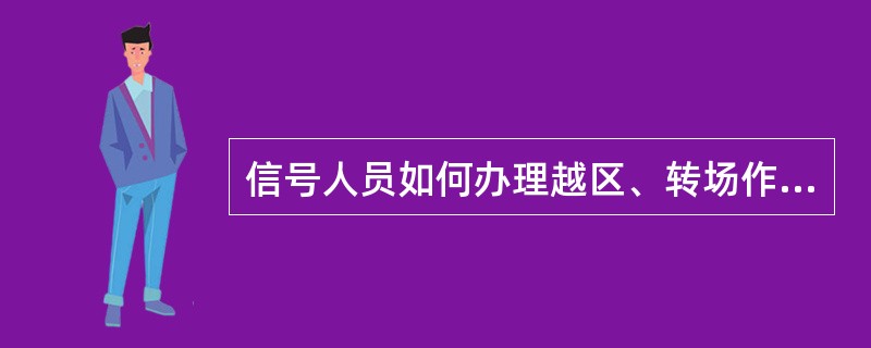 信号人员如何办理越区、转场作业？