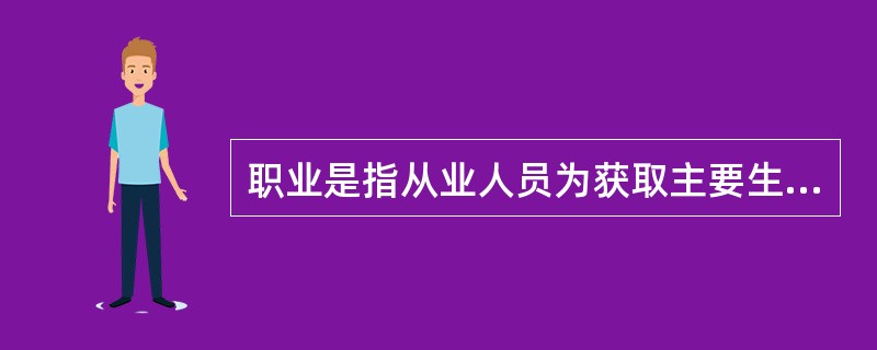 职业是指从业人员为获取主要生活来源所从事的社会工作类别。