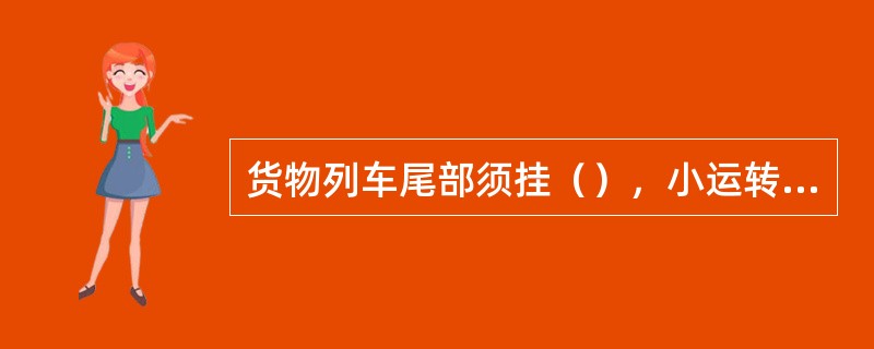 货物列车尾部须挂（），小运转列车是否挂列尾装置，由路局确定。