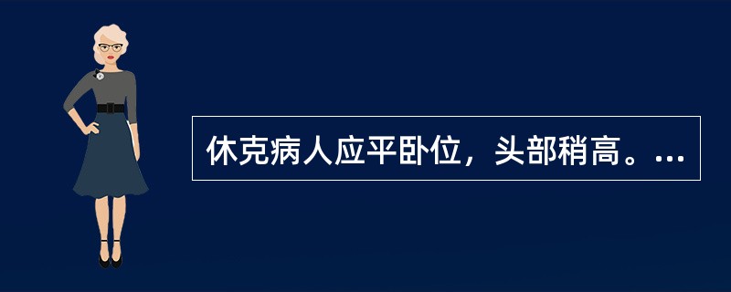 休克病人应平卧位，头部稍高。昏迷病人应保持呼吸道畅通，防止咽下呕吐物。