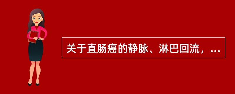 关于直肠癌的静脉、淋巴回流，下列错误的是（）。