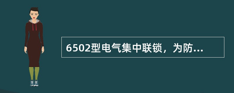 6502型电气集中联锁，为防止轨道电路人工短路引起进路错误解锁，对进路正常解锁一