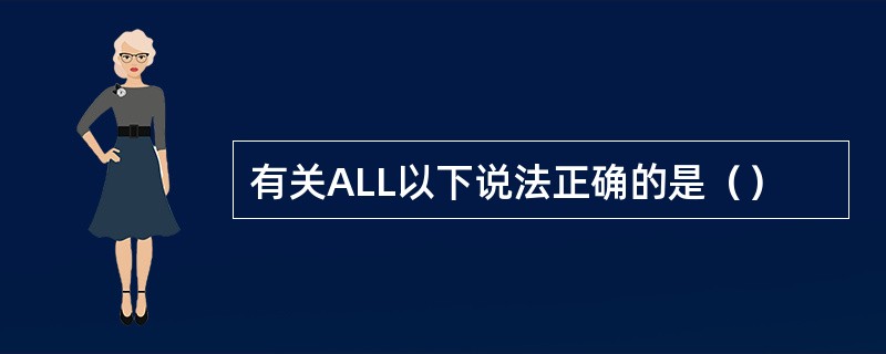 有关ALL以下说法正确的是（）