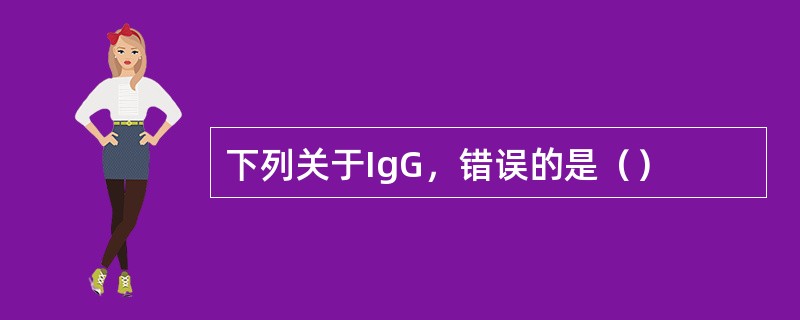 下列关于IgG，错误的是（）