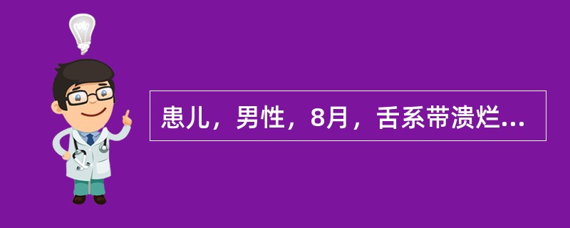 患儿，男性，8月，舌系带溃烂1月，查萌出，舌系带两侧可见1．0cm×0．8cm大