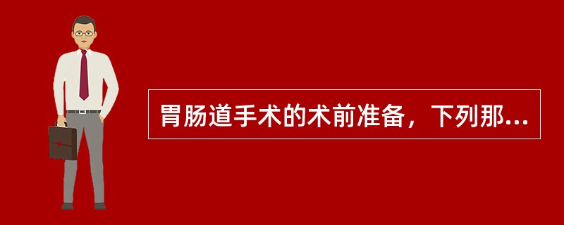 胃肠道手术的术前准备，下列那项是错误的（）